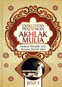Image of Ensiklopedia Pendidikan ; Akhlak Mulia ; Panduan Mendidik Anak Menurut Metode Islam Jilid 1