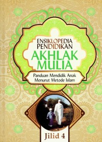 Image of Ensiklopedia Pendidikan ; Akhlak Mulia ; Panduan Mendidik Anak Menurut Metode Islam Jilid 4