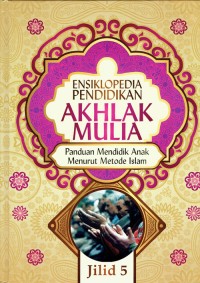 Image of Ensiklopedia Pendidikan ; Akhlak Mulia ; Panduan Mendidik Anak Menurut Metode Islam Jilid 5