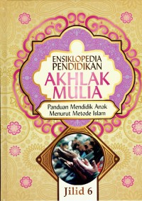 Image of Ensiklopedia Pendidikan ; Akhlak Mulia ; Panduan Mendidik Anak Menurut Metode Islam Jilid 6