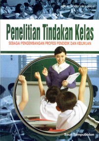 Image of Penelitian Tindakan Kelas ; Sebagai Pengembangan Profesi Pendidik dan Keilmuan