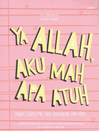 Image of Ya Allah, Aku Mah Apa Atuh : Tanpa Cinta-Mu,Aku Bukanlah Apa-Apa