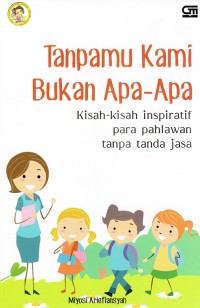 Image of Tanpamu Kami Bukan Apa-Apa : Kisah-Kisah Inspiratif Para Pahlawan Tanpa Tanda Jasa