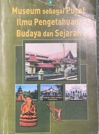 Image of Museum sebagai Pusat Ilmu Pengetahuan, Budaya dan Sejarah